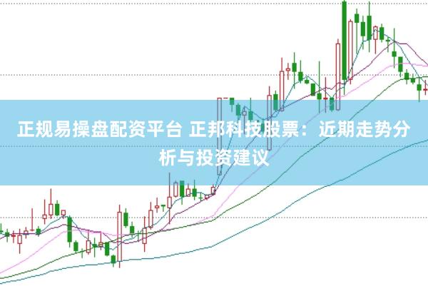 正规易操盘配资平台 正邦科技股票：近期走势分析与投资建议