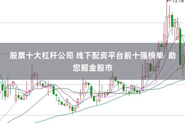 股票十大杠杆公司 线下配资平台前十强榜单  助您掘金股市