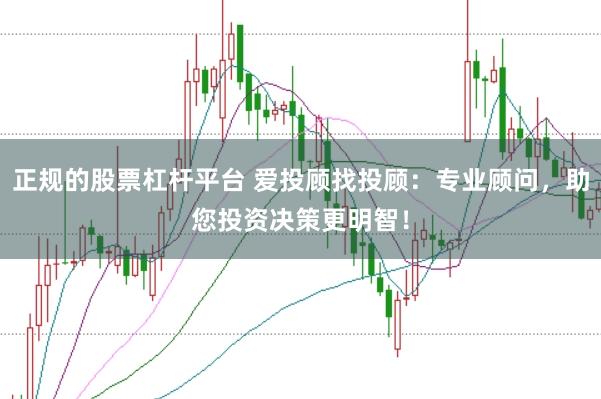 正规的股票杠杆平台 爱投顾找投顾：专业顾问，助您投资决策更明智！