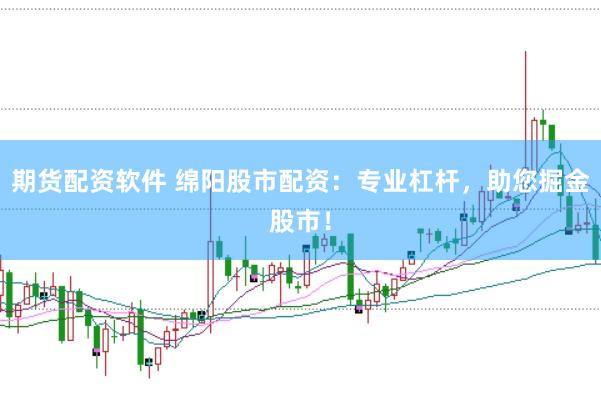 期货配资软件 绵阳股市配资：专业杠杆，助您掘金股市！