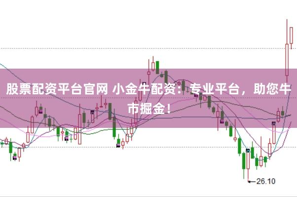股票配资平台官网 小金牛配资：专业平台，助您牛市掘金！
