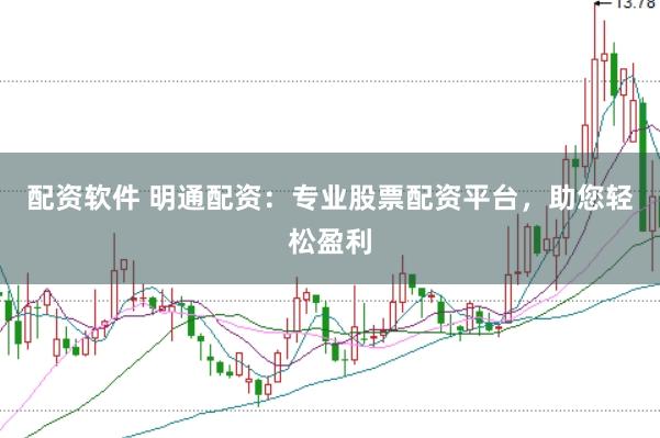 配资软件 明通配资:专业股票配资平台,助您轻松盈利