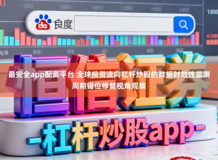 最安全app配资平台 全球投资流向杠杆炒股的数据时效性监测周期错位修复视角观察