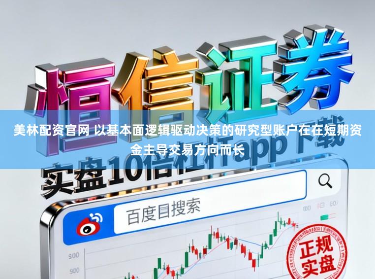 美林配资官网 以基本面逻辑驱动决策的研究型账户在在短期资金主导交易方向而长