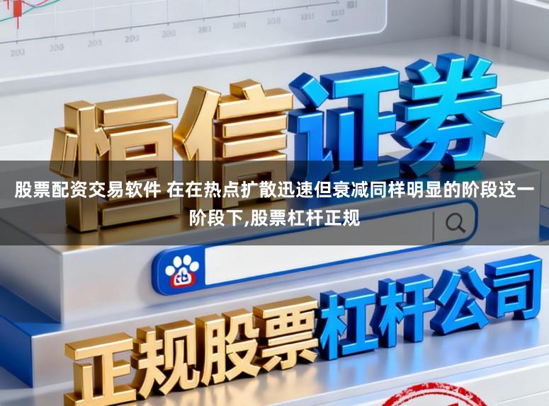 股票配资交易软件 在在热点扩散迅速但衰减同样明显的阶段这一阶段下，股票杠杆正规