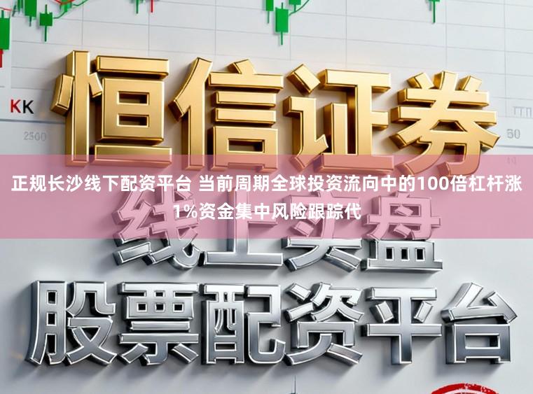 正规长沙线下配资平台 当前周期全球投资流向中的100倍杠杆涨1%资金集中风险跟踪代