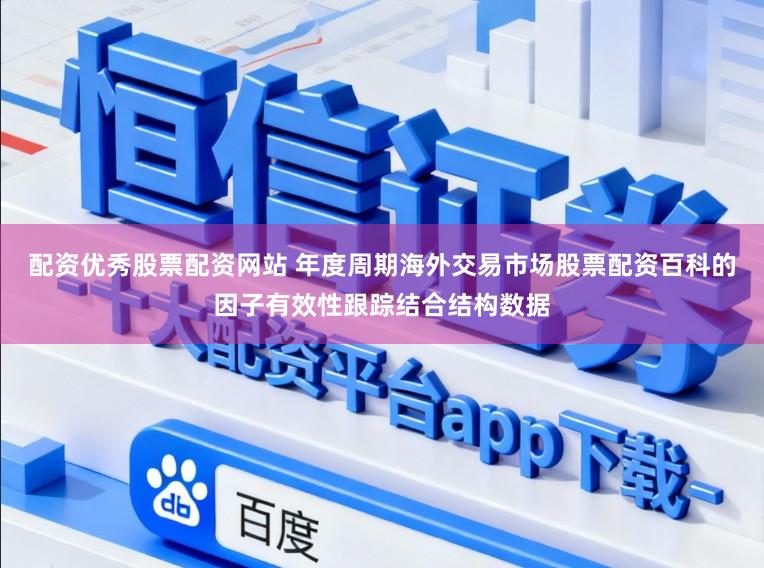 配资优秀股票配资网站 年度周期海外交易市场股票配资百科的因子有效性跟踪结合结构数据