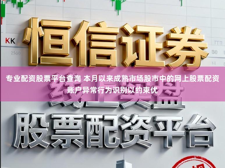 专业配资股票平台查询 本月以来成熟市场股市中的网上股票配资账户异常行为识别以约束优