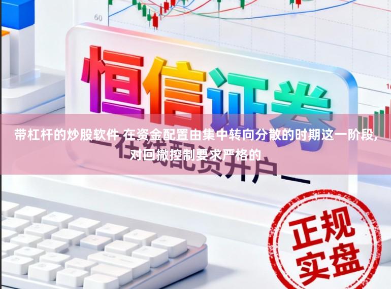 带杠杆的炒股软件 在资金配置由集中转向分散的时期这一阶段，对回撤控制要求严格的