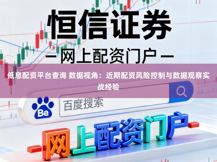 低息配资平台查询 数据视角:近期配资风险控制与数据观察实战经验