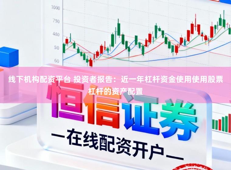 线下机构配资平台 投资者报告：近一年杠杆资金使用使用股票杠杆的资产配置