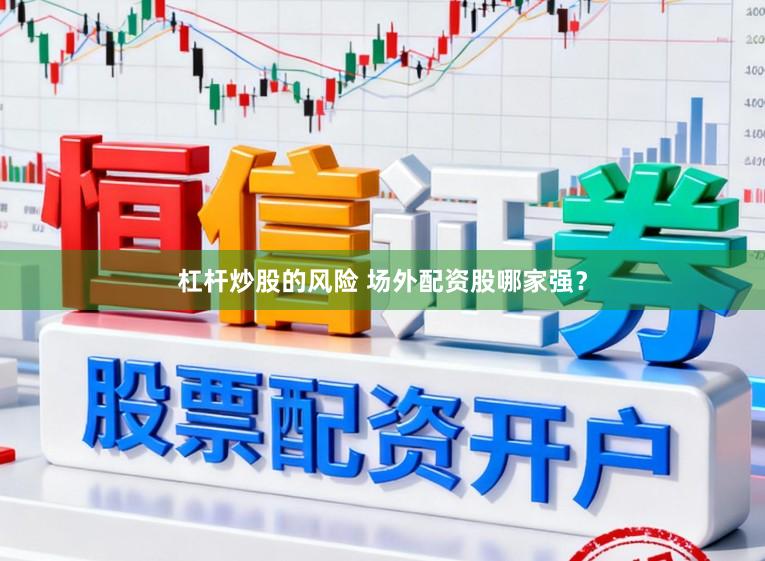 杠杆炒股的风险 场外配资股哪家强？