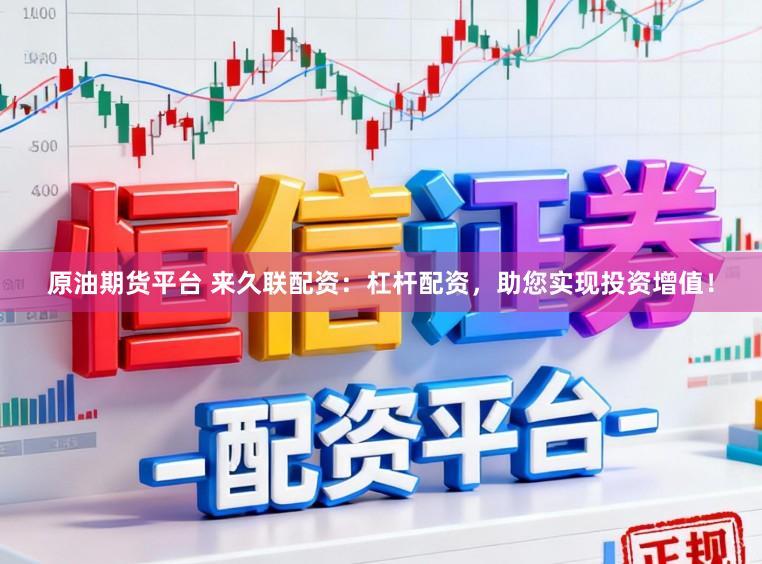 原油期货平台 来久联配资：杠杆配资，助您实现投资增值！