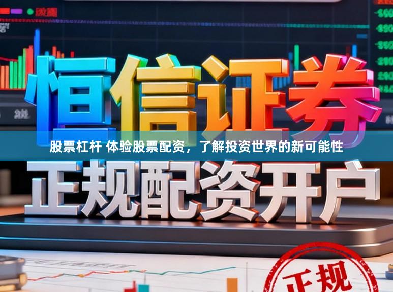 股票杠杆 体验股票配资，了解投资世界的新可能性