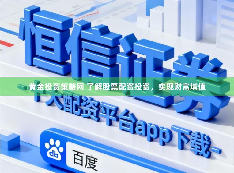 黄金投资策略网 了解股票配资投资,实现财富增值