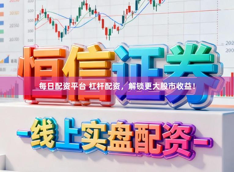 每日配资平台 杠杆配资,解锁更大股市收益!