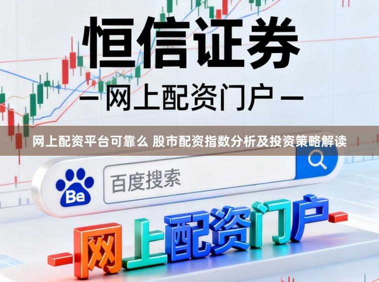 网上配资平台可靠么 股市配资指数分析及投资策略解读