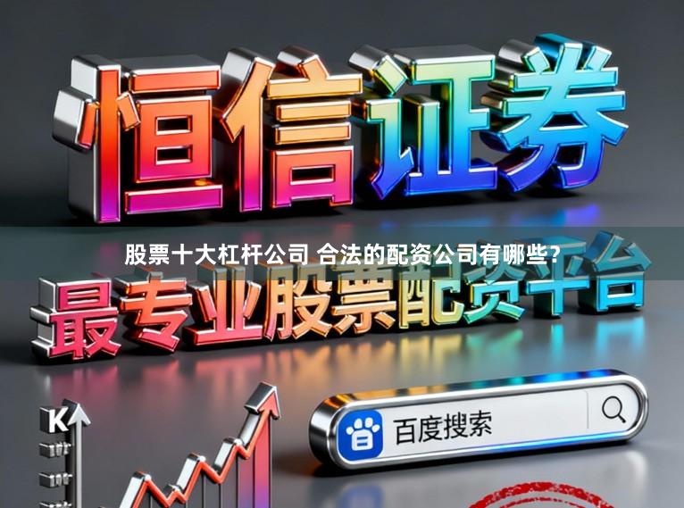 股票十大杠杆公司 合法的配资公司有哪些？