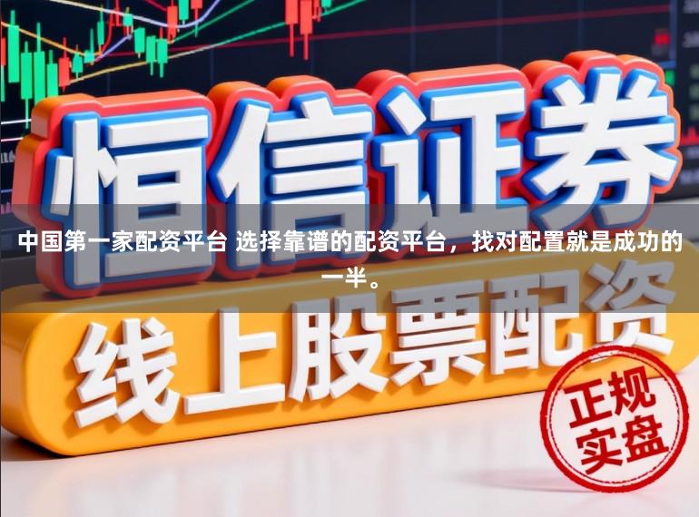 中国第一家配资平台 选择靠谱的配资平台,找对配置就是成功的一半。