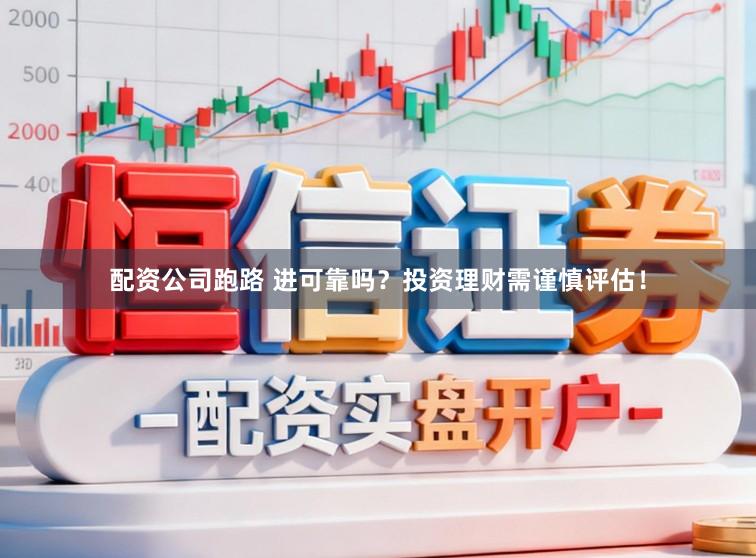 配资公司跑路 进可靠吗？投资理财需谨慎评估！