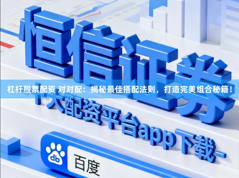 杠杆股票配资 对对配：揭秘最佳搭配法则，打造完美组合秘籍！
