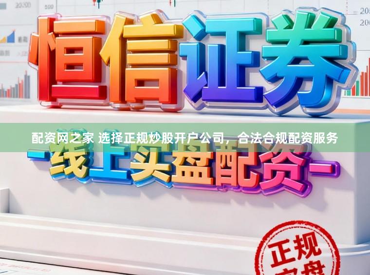 配资网之家 选择正规炒股开户公司,合法合规配资服务