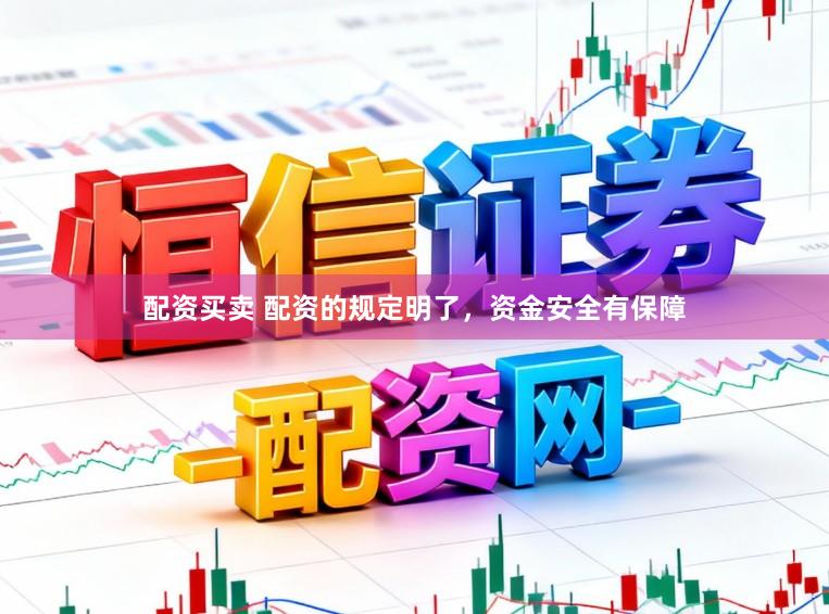 配资买卖 配资的规定明了，资金安全有保障