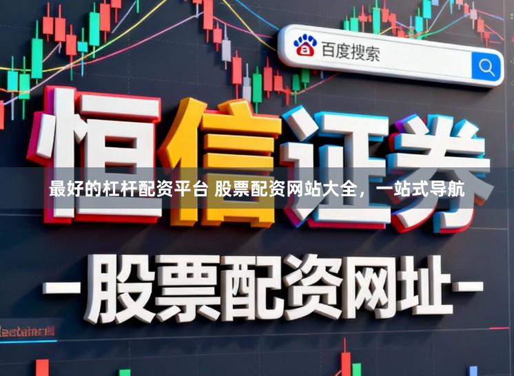 最好的杠杆配资平台 股票配资网站大全，一站式导航
